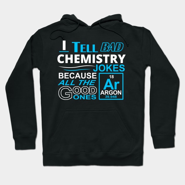 I tell bad Chemistry Jokes Because All the Good Ones Argon (are gone) Hoodie by Hamjam